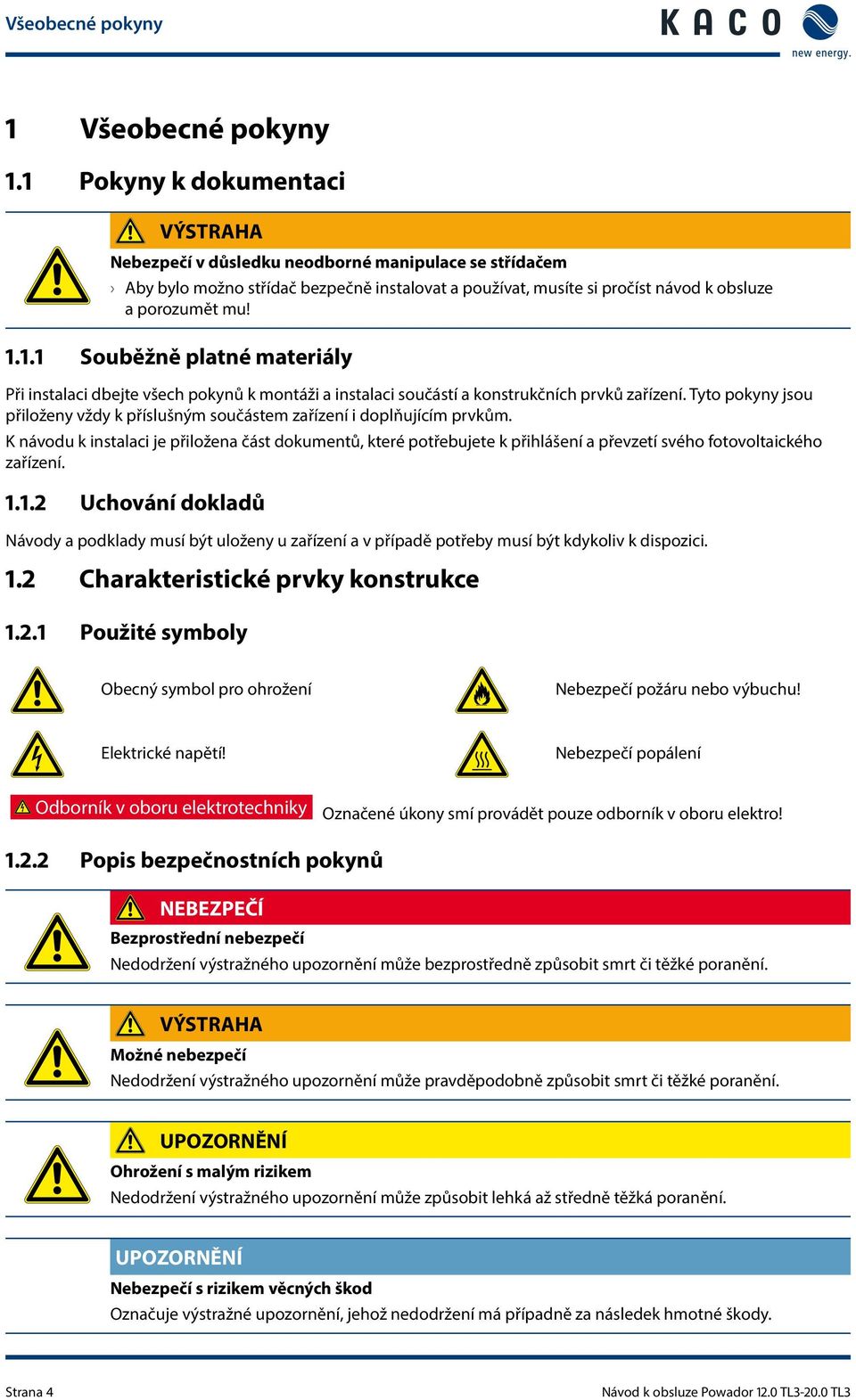 .. Souběžně platné materiály Při instalaci dbejte všech pokynů k montáži a instalaci součástí a konstrukčních prvků zařízení.