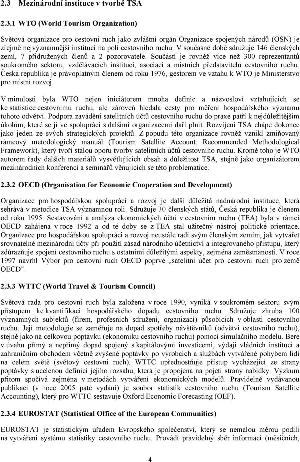 Součástí je rovněž více než 300 reprezentantů soukromého sektoru, vzdělávacích institucí, asociací a místních představitelů cestovního ruchu.