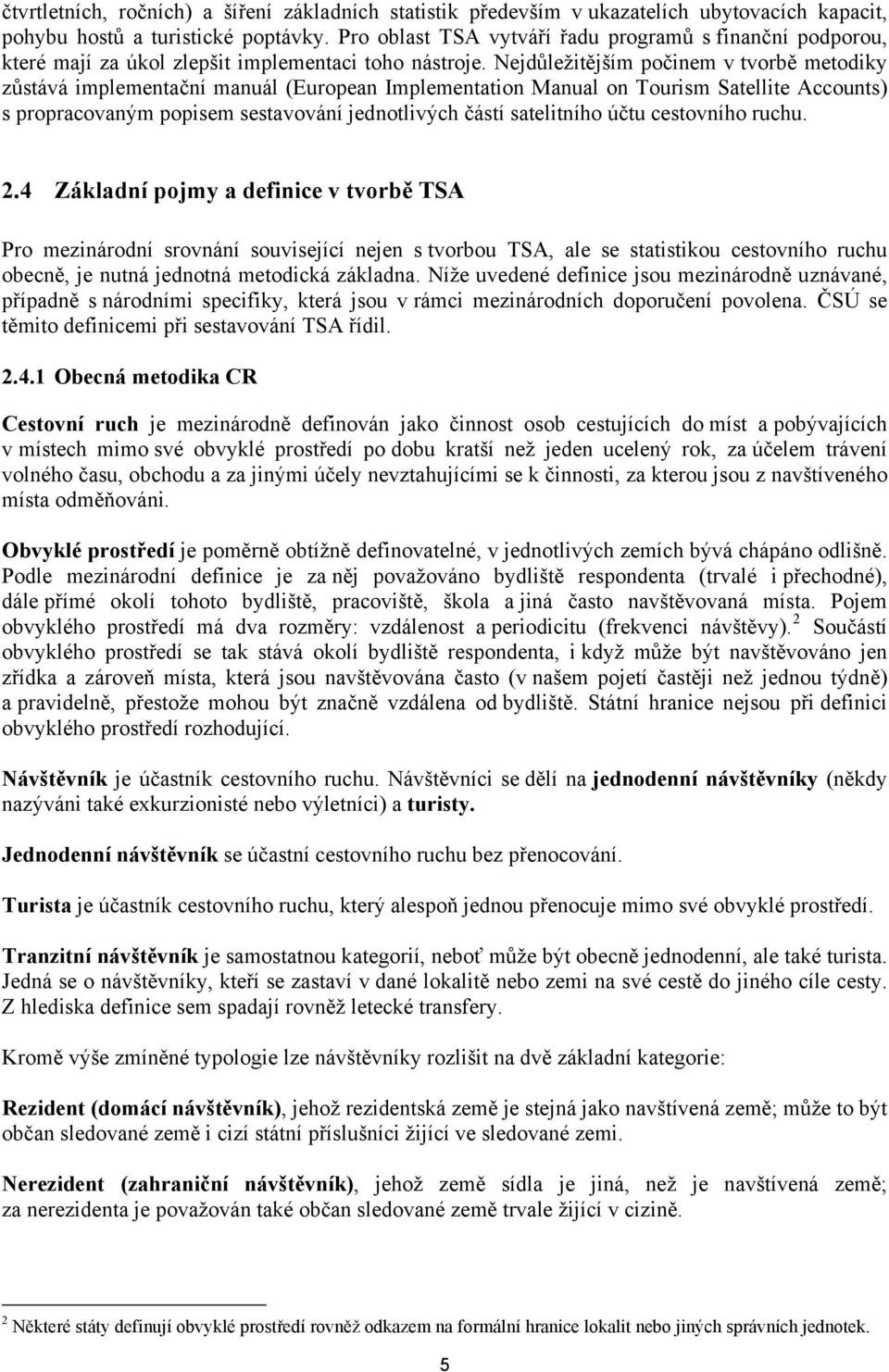 Nejdůležitějším počinem v tvorbě metodiky zůstává implementační manuál (European Implementation Manual on Tourism Satellite Accounts) s propracovaným popisem sestavování jednotlivých částí