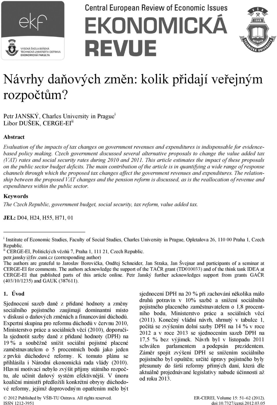 policy making. Czech government discussed several alternative proposals to change the value added tax (VAT) rates and social security rates during 2010 and 2011.