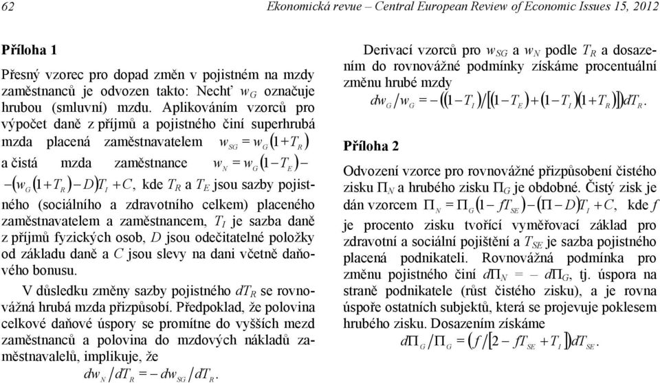 E jsou sazby pojistného (sociálního a zdravotního celkem) placeného zaměstnavatelem a zaměstnancem, T I je sazba daně z příjmů fyzických osob, D jsou odečitatelné položky od základu daně a C jsou