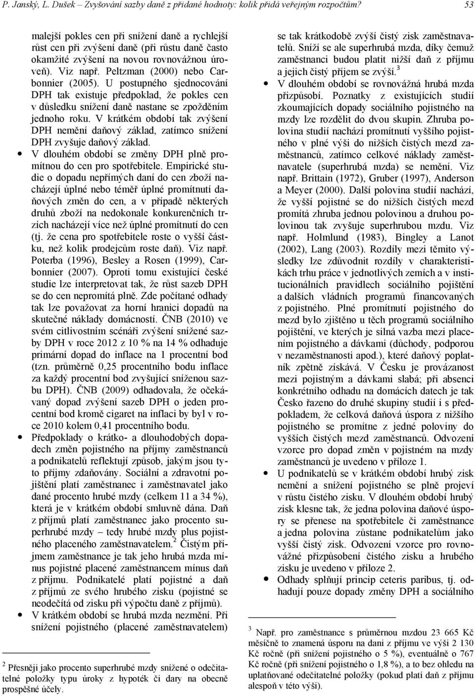U postupného sjednocování DPH tak existuje předpoklad, že pokles cen v důsledku snížení daně nastane se zpožděním jednoho roku.