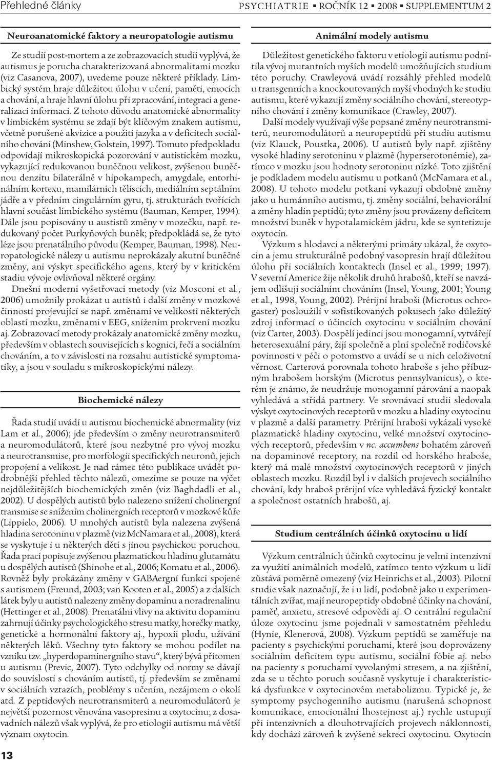 Limbický systém hraje dùležitou úlohu v uèení, pamìti, emocích a chování, a hraje hlavní úlohu pøi zpracování, integraci a generalizaci informací.