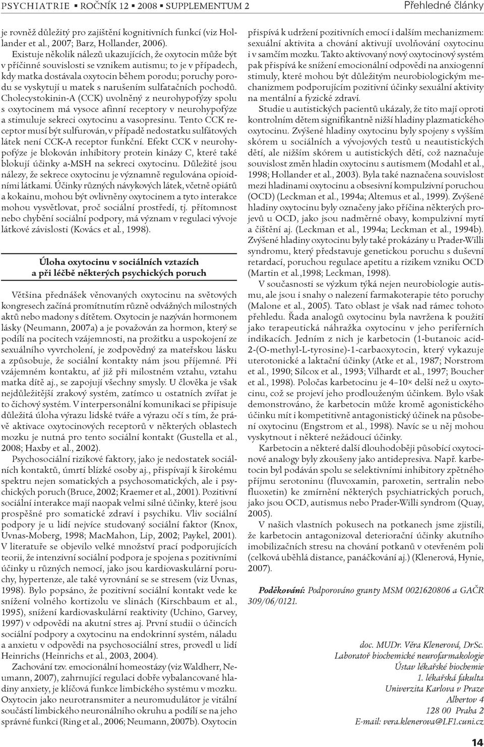 s narušením sulfataèních pochodù. Cholecystokinin-A (CCK) uvolnìný z neurohypofýzy spolu s oxytocinem má vysoce afinní receptory v neurohypofýze a stimuluje sekreci oxytocinu a vasopresinu.