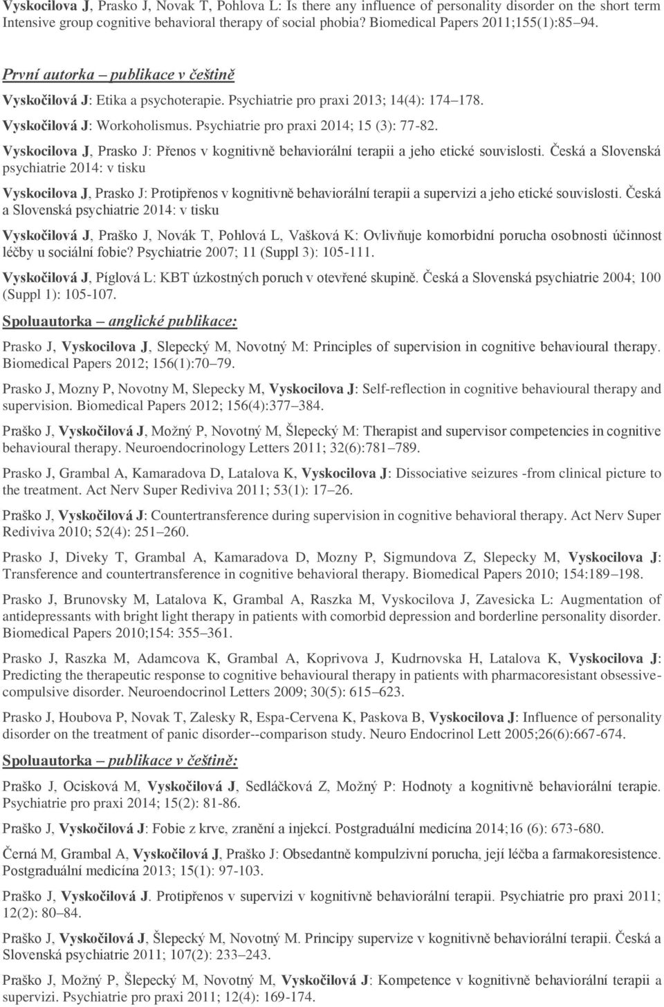 Psychiatrie pro praxi 2014; 15 (3): 77-82. Vyskocilova J, Prasko J: Přenos v kognitivně behaviorální terapii a jeho etické souvislosti.