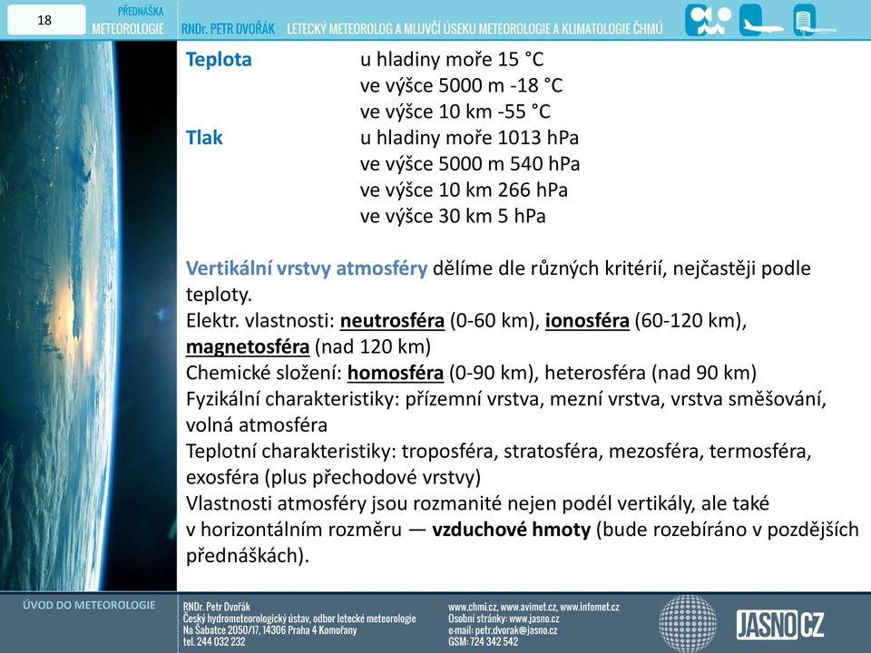 vlastnosti: neutrosféra (0-60 km), ionosféra (60-120 km), magnetosféra (nad 120 km) Chemické složení: homosféra (0-90 km), heterosféra (nad 90 km) Fyzikální charakteristiky: přízemní