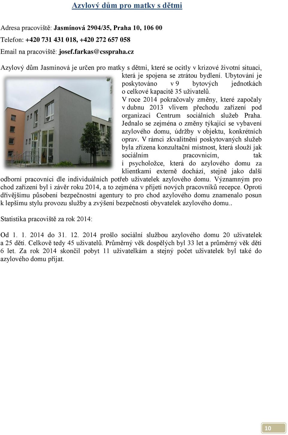 Ubytování je poskytováno v 9 bytových jednotkách o celkové kapacitě 35 uživatelů.