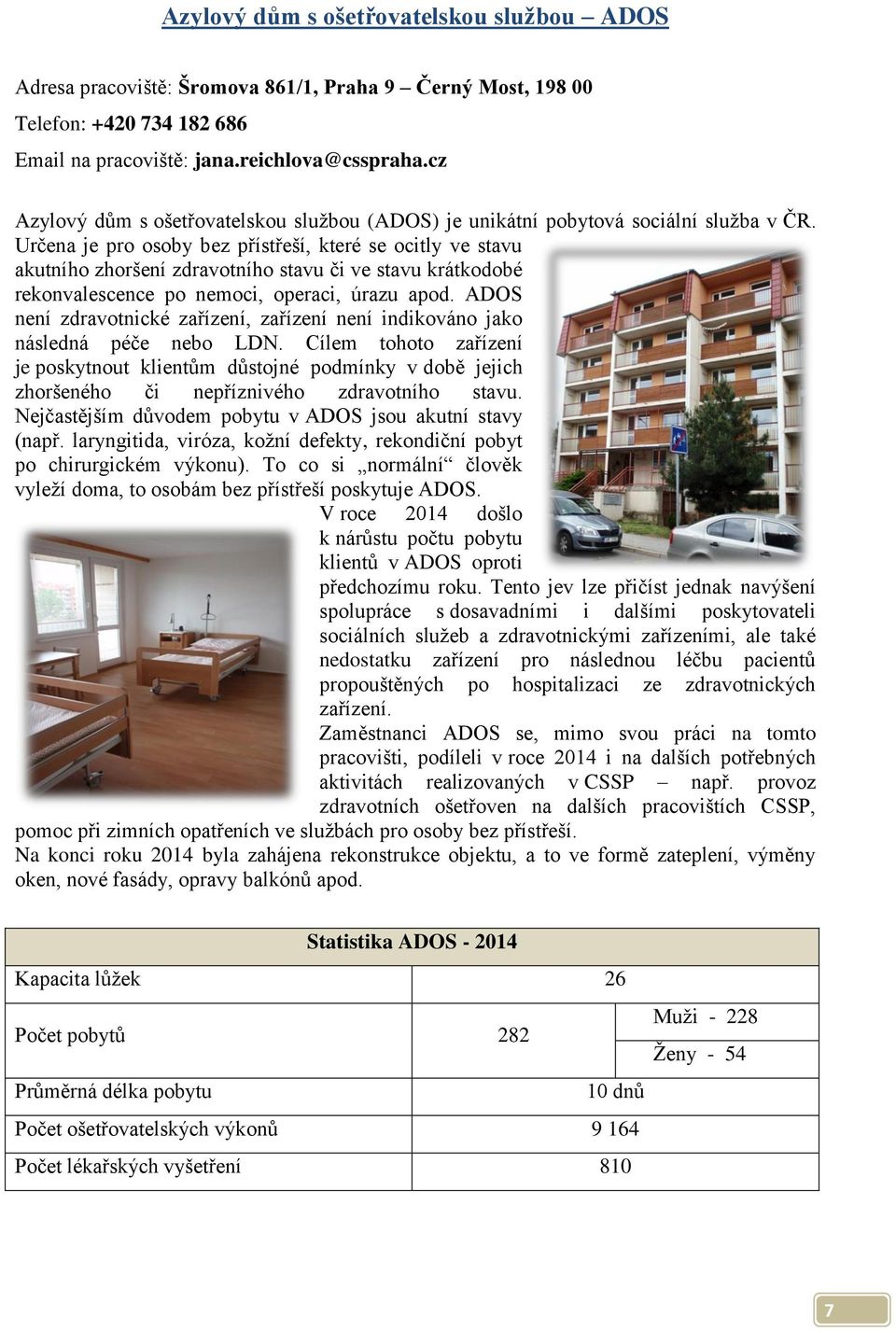 Určena je pro osoby bez přístřeší, které se ocitly ve stavu akutního zhoršení zdravotního stavu či ve stavu krátkodobé rekonvalescence po nemoci, operaci, úrazu apod.
