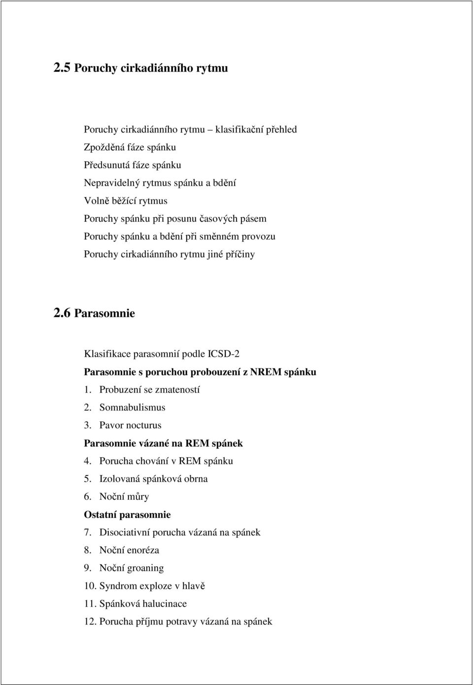 6 Parasomnie Klasifikace parasomnií podle ICSD-2 Parasomnie s poruchou probouzení z NREM spánku 1. Probuzení se zmateností 2. Somnabulismus 3.