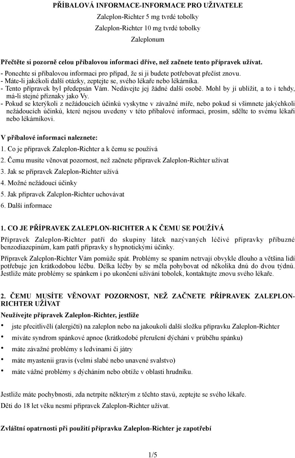 - Tento přípravek byl předepsán Vám. Nedávejte jej žádné další osobě. Mohl by jí ublížit, a to i tehdy, má-li stejné příznaky jako Vy.