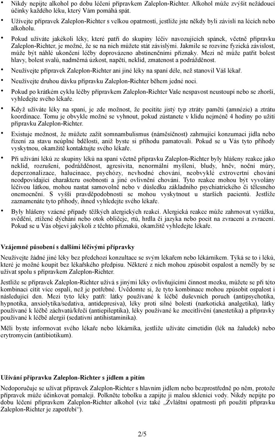 Pokud užíváte jakékoli léky, které patří do skupiny léčiv navozujících spánek, včetně přípravku Zaleplon-Richter, je možné, že se na nich můžete stát závislými.