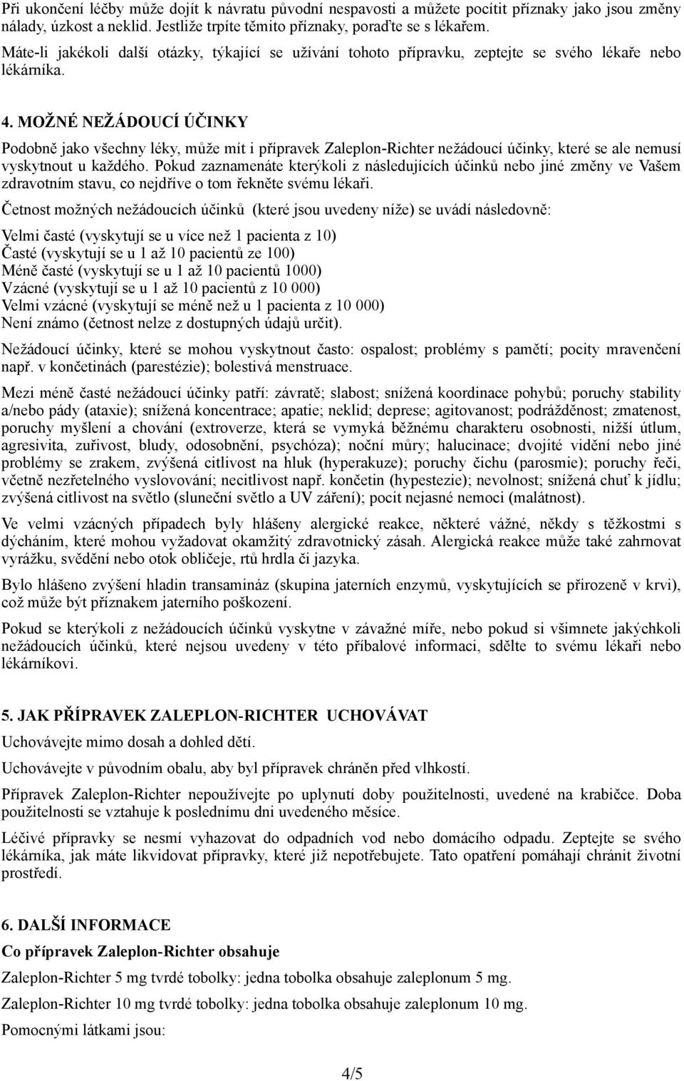 MOŽNÉ NEŽÁDOUCÍ ÚČINKY Podobně jako všechny léky, může mít i přípravek Zaleplon-Richter nežádoucí účinky, které se ale nemusí vyskytnout u každého.