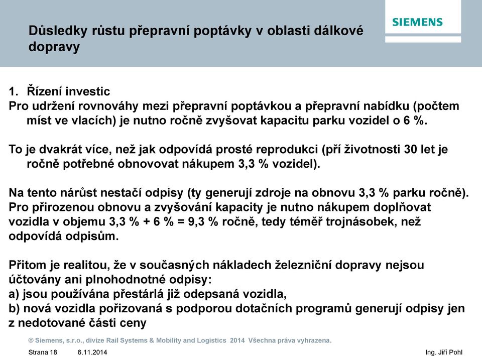 To je dvakrát více, než jak odpovídá prosté reprodukci (pří životnosti 30 let je ročně potřebné obnovovat nákupem 3,3 % vozidel).