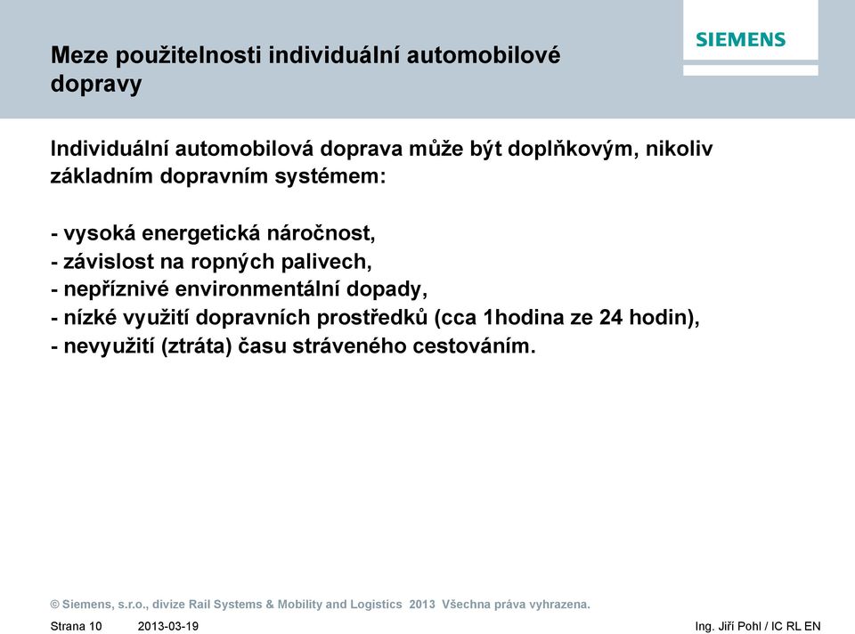 závislost na ropných palivech, - nepříznivé environmentální dopady, - nízké využití