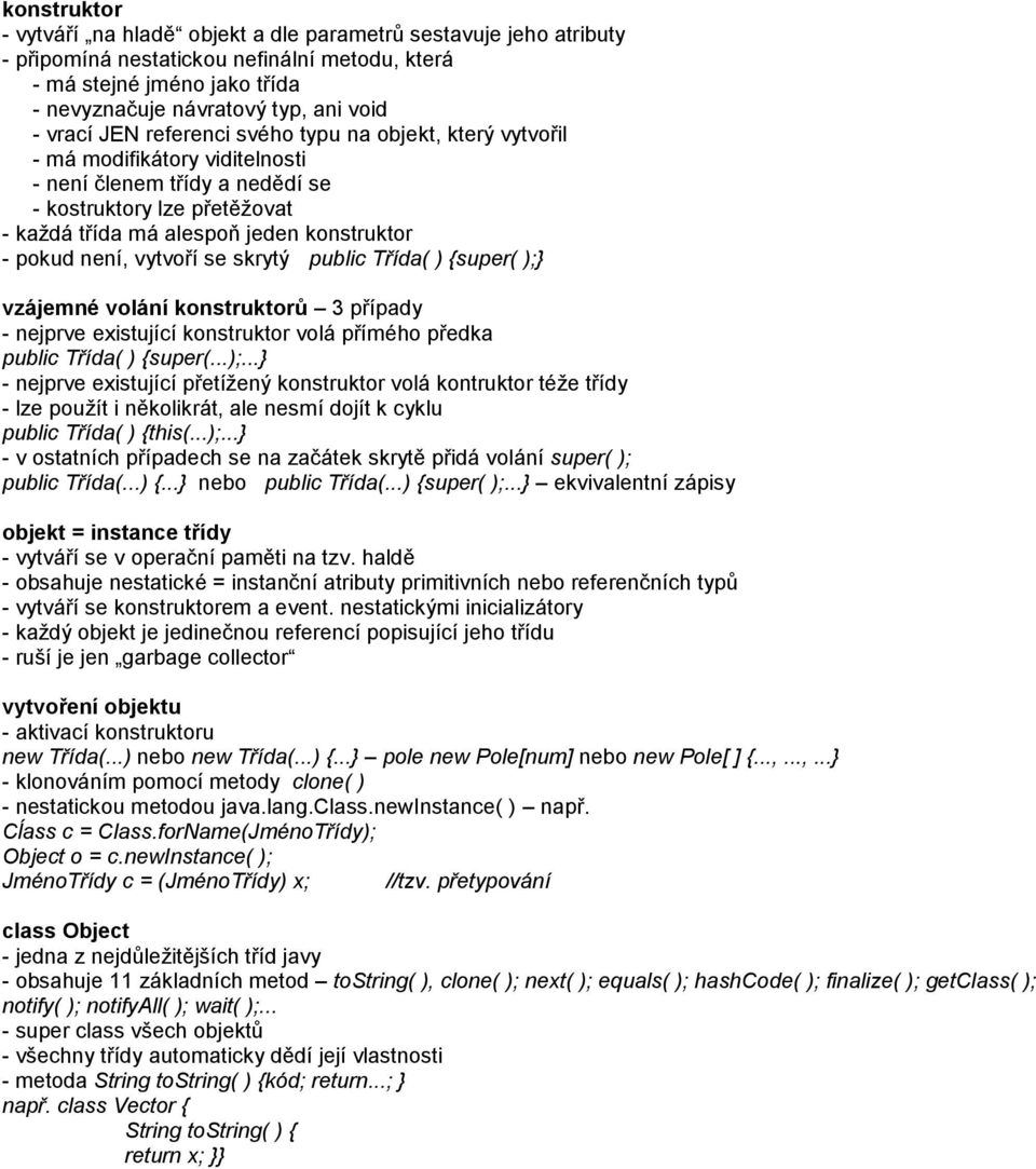 není, vytvoří se skrytý public Třída( ) {super( ); vzájemné volání konstruktorů 3 případy - nejprve existující konstruktor volá přímého předka public Třída( ) {super(...);... - nejprve existující přetížený konstruktor volá kontruktor téže třídy - lze použít i několikrát, ale nesmí dojít k cyklu public Třída( ) {this(.