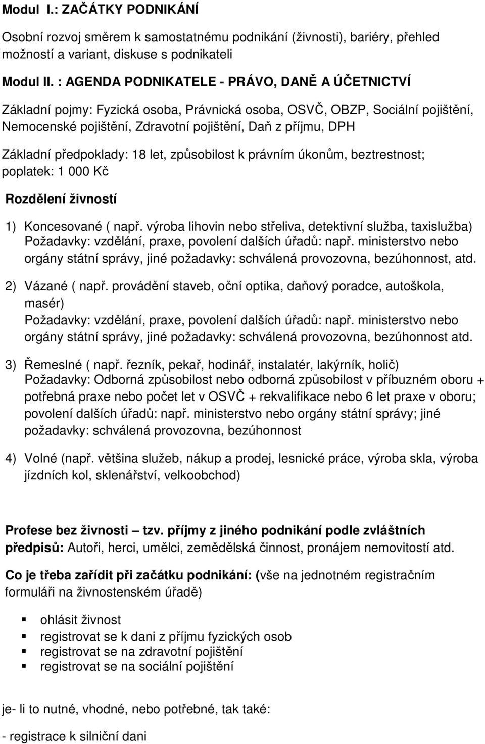 předpoklady: 18 let, způsobilost k právním úkonům, beztrestnost; poplatek: 1 000 Kč Rozdělení živností 1) Koncesované ( např.