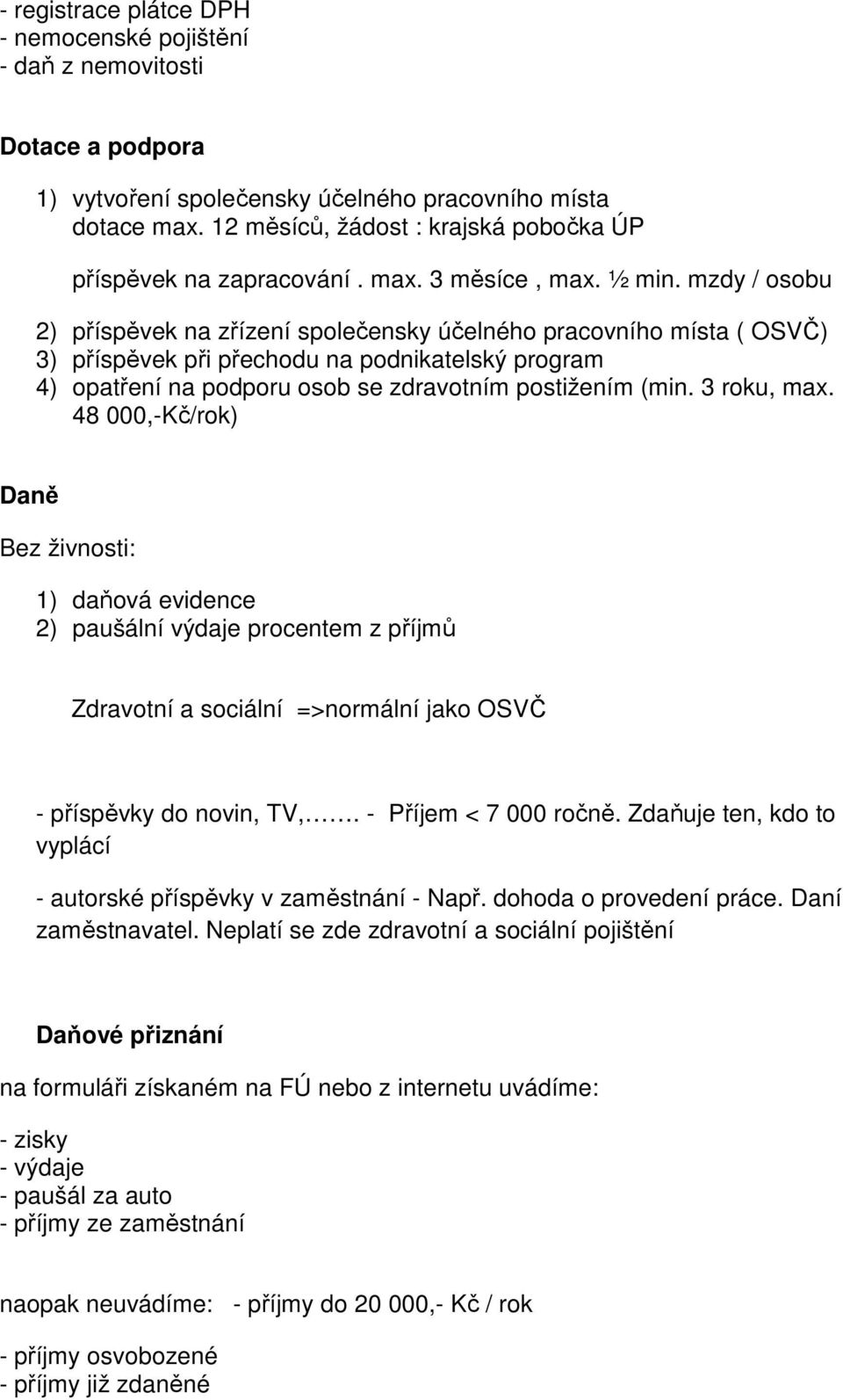 mzdy / osobu 2) příspěvek na zřízení společensky účelného pracovního místa ( OSVČ) 3) příspěvek při přechodu na podnikatelský program 4) opatření na podporu osob se zdravotním postižením (min.