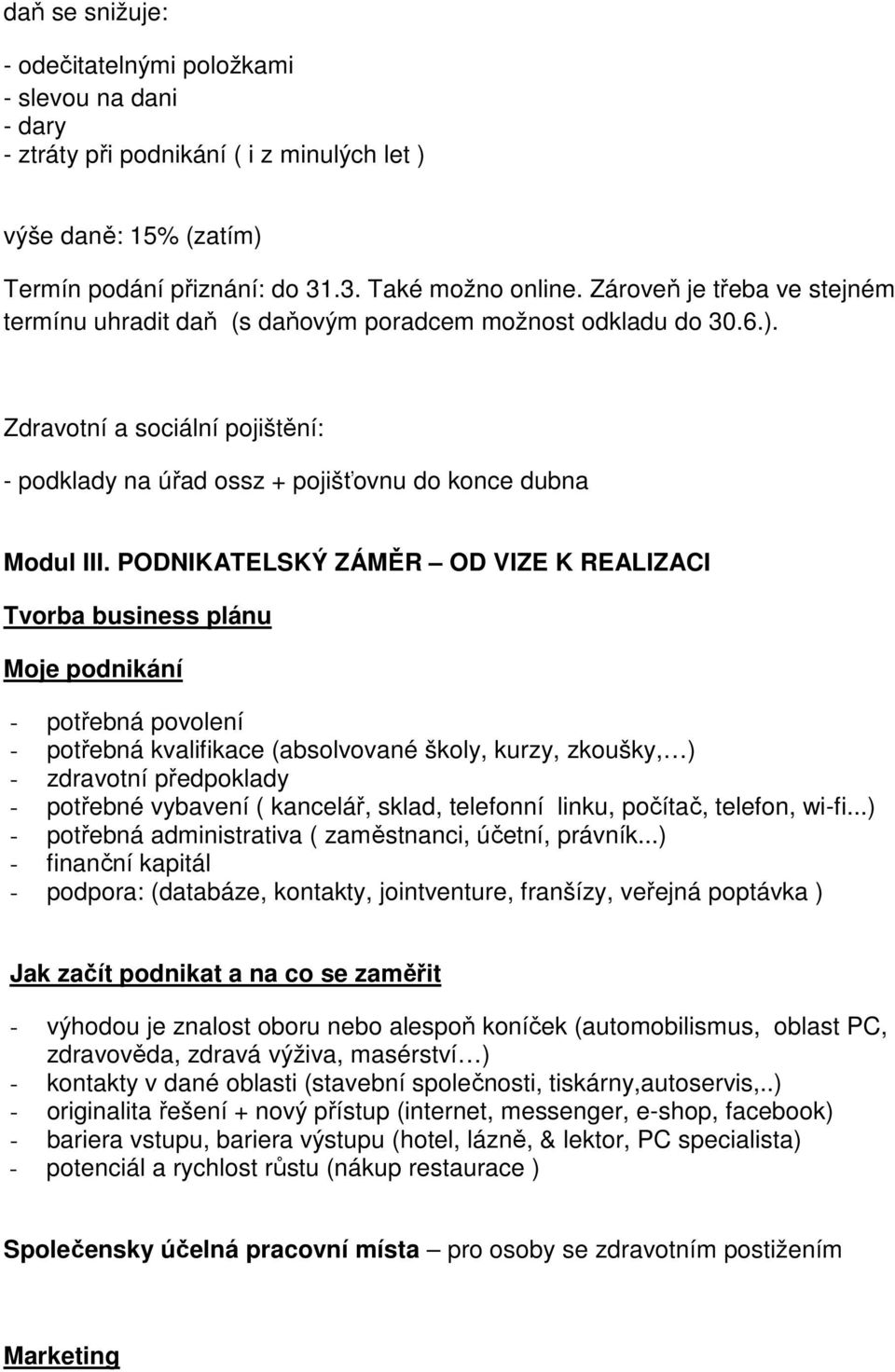 PODNIKATELSKÝ ZÁMĚR OD VIZE K REALIZACI Tvorba business plánu Moje podnikání - potřebná povolení - potřebná kvalifikace (absolvované školy, kurzy, zkoušky, ) - zdravotní předpoklady - potřebné