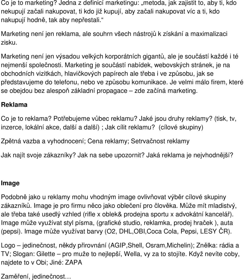 Marketing není jen reklama, ale souhrn všech nástrojů k získání a maximalizaci zisku. Marketing není jen výsadou velkých korporátních gigantů, ale je součástí každé i té nejmenší společnosti.