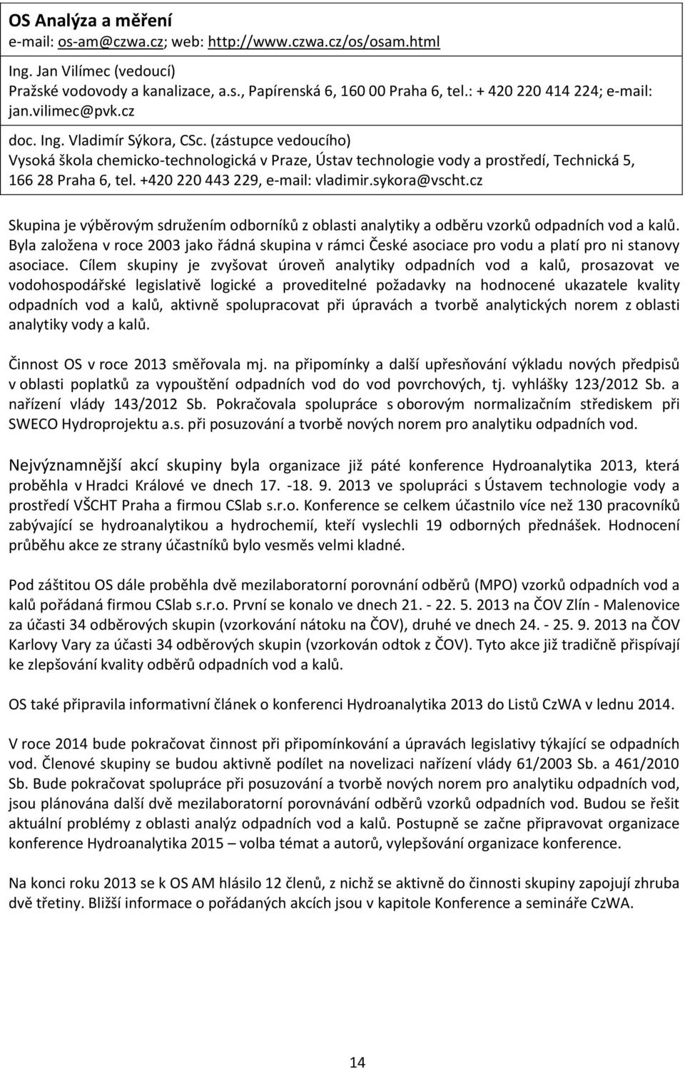 (zástupce vedoucího) Vysoká škola chemicko-technologická v Praze, Ústav technologie vody a prostředí, Technická 5, 166 28 Praha 6, tel. +420 220 443 229, e-mail: vladimir.sykora@vscht.