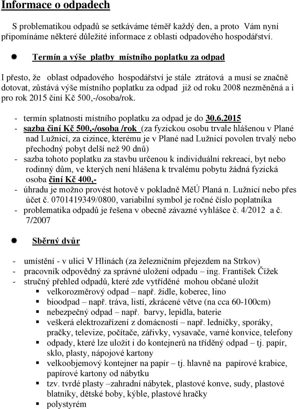 nezměněná a i pro rok 2015 činí Kč 500,-/osoba/rok. - termín splatnosti místního poplatku za odpad je do 30.6.