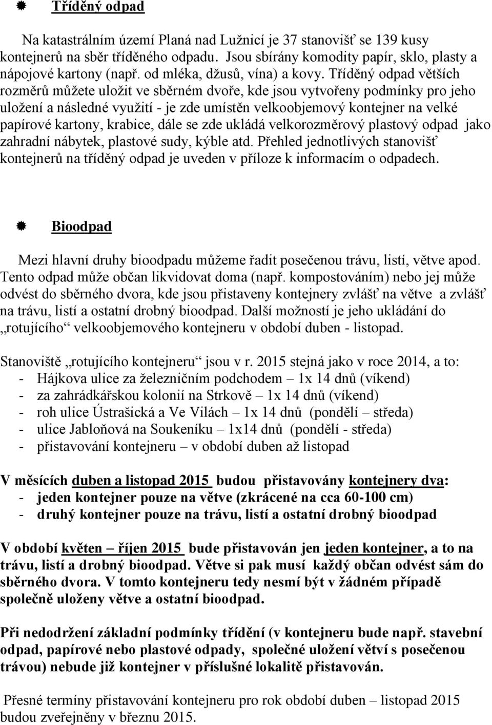 Tříděný odpad větších rozměrů můžete uložit ve sběrném dvoře, kde jsou vytvořeny podmínky pro jeho uložení a následné využití - je zde umístěn velkoobjemový kontejner na velké papírové kartony,