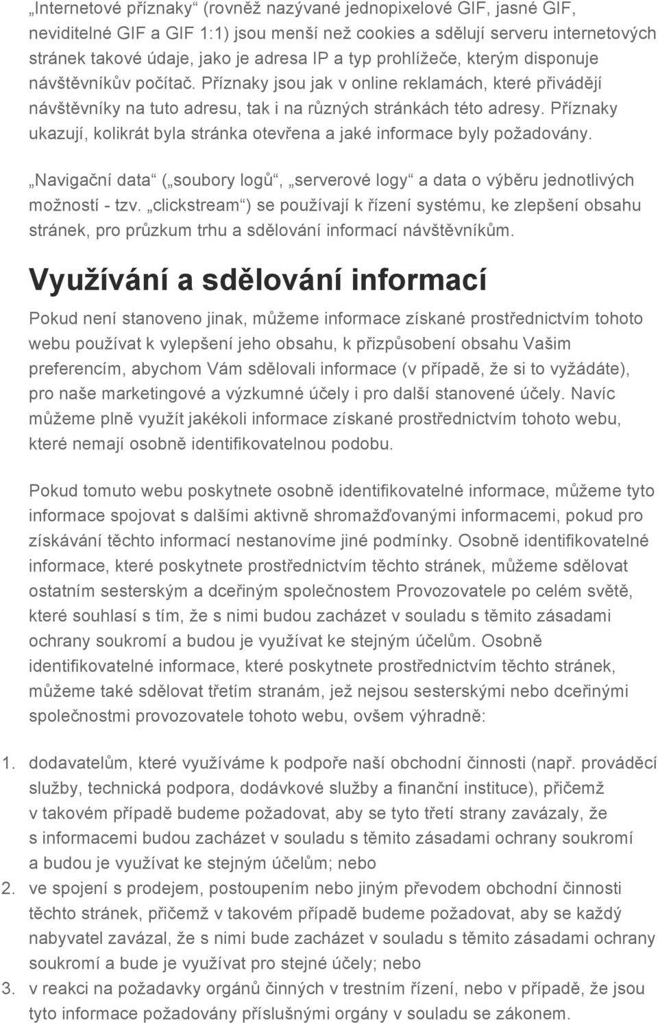 Příznaky ukazují, kolikrát byla stránka otevřena a jaké informace byly požadovány. Navigační data ( soubory logů, serverové logy a data o výběru jednotlivých možností - tzv.