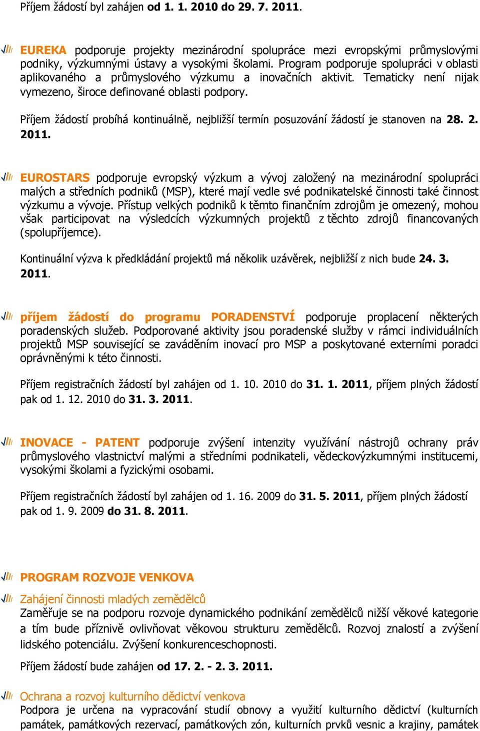 Příjem žádostí probíhá kontinuálně, nejbližší termín posuzování žádostí je stanoven na 28. 2. 2011.