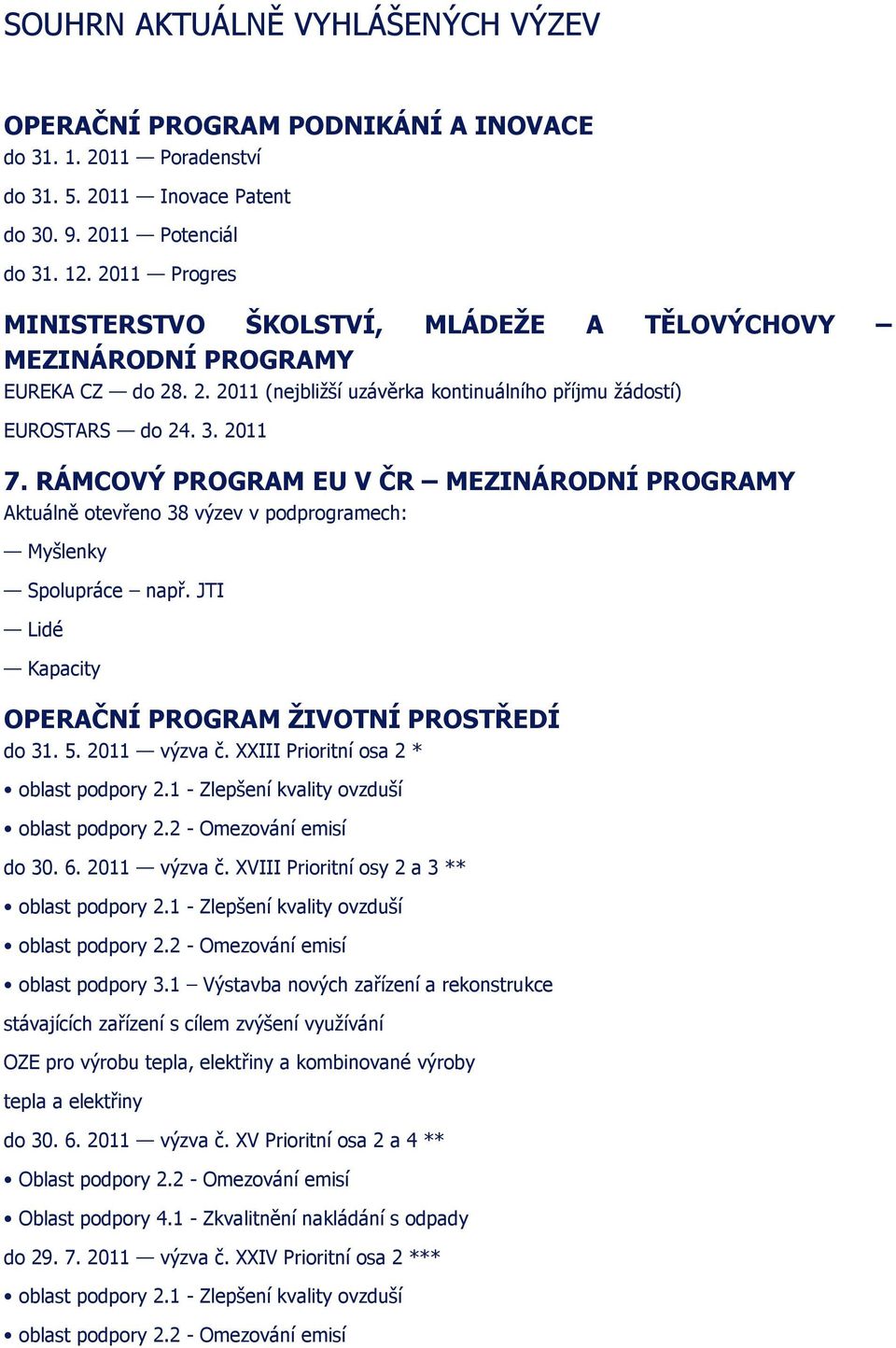 RÁMCOVÝ PROGRAM EU V ČR MEZINÁRODNÍ PROGRAMY Aktuálně otevřeno 38 výzev v podprogramech: Myšlenky Spolupráce např. JTI Lidé Kapacity OPERAČNÍ PROGRAM ŽIVOTNÍ PROSTŘEDÍ do 31. 5. 2011 výzva č.