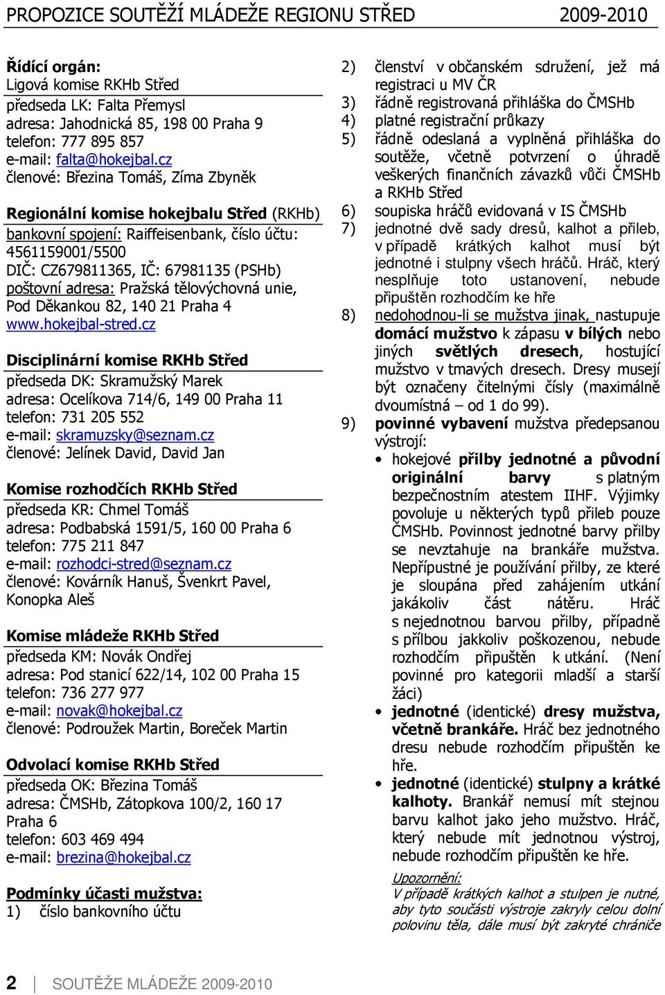 Pražská tělovýchovná unie, Pod Děkankou 82, 140 21 Praha 4 www.hokejbal-stred.