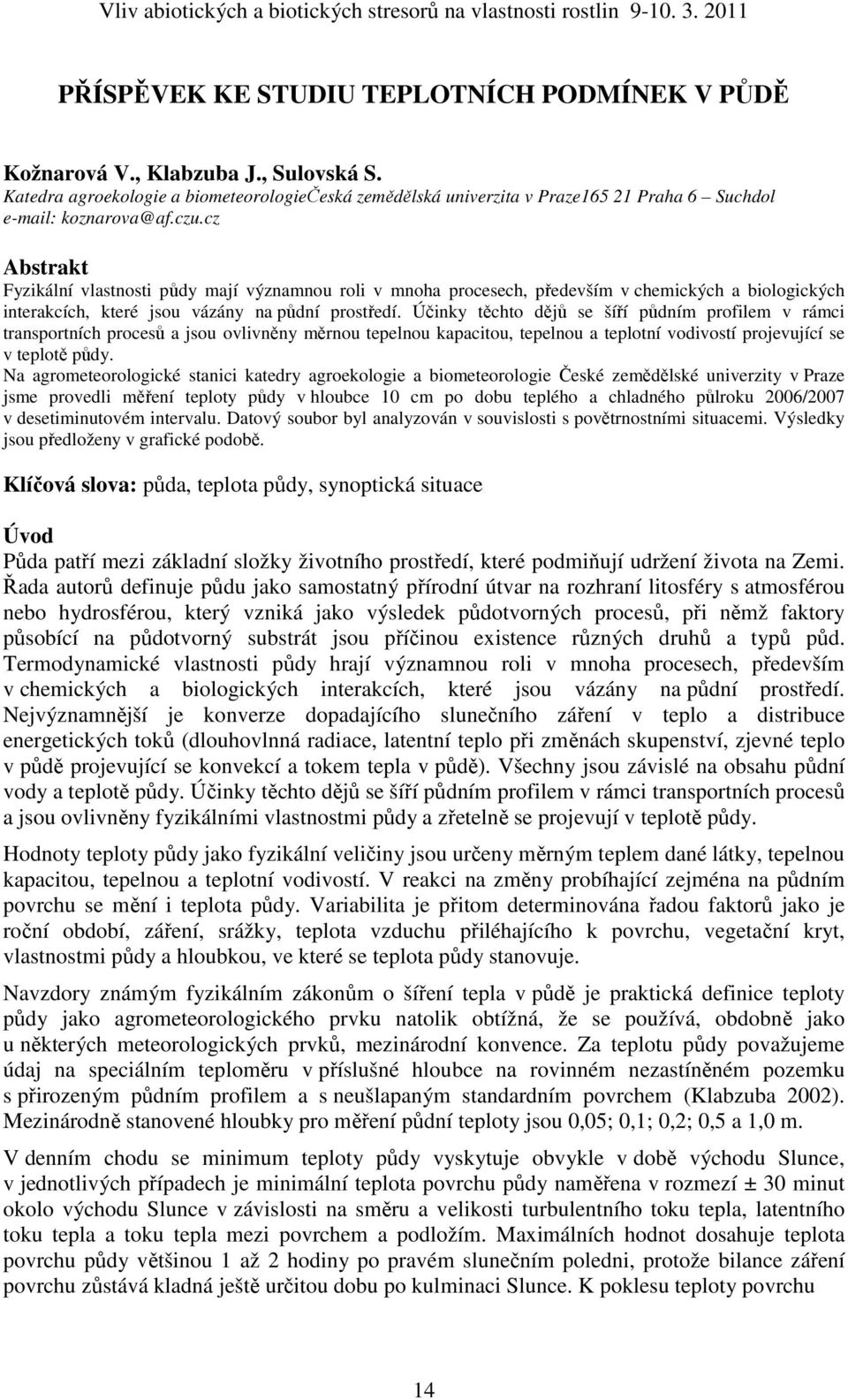 cz Abstrakt Fyzikální vlastnosti půdy mají významnou roli v mnoha procesech, především v chemických a biologických interakcích, které jsou vázány na půdní prostředí.