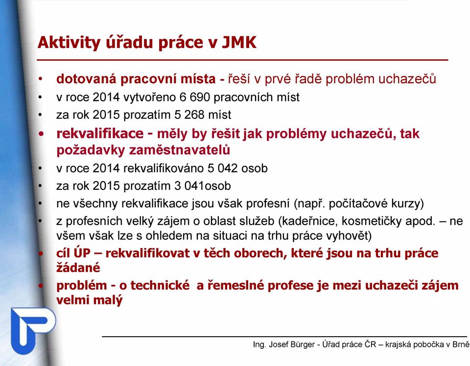 rekvalifikace jsou však profesní (např. počítačové kurzy) z profesních velký zájem o oblast služeb (kadeřnice, kosmetičky apod.