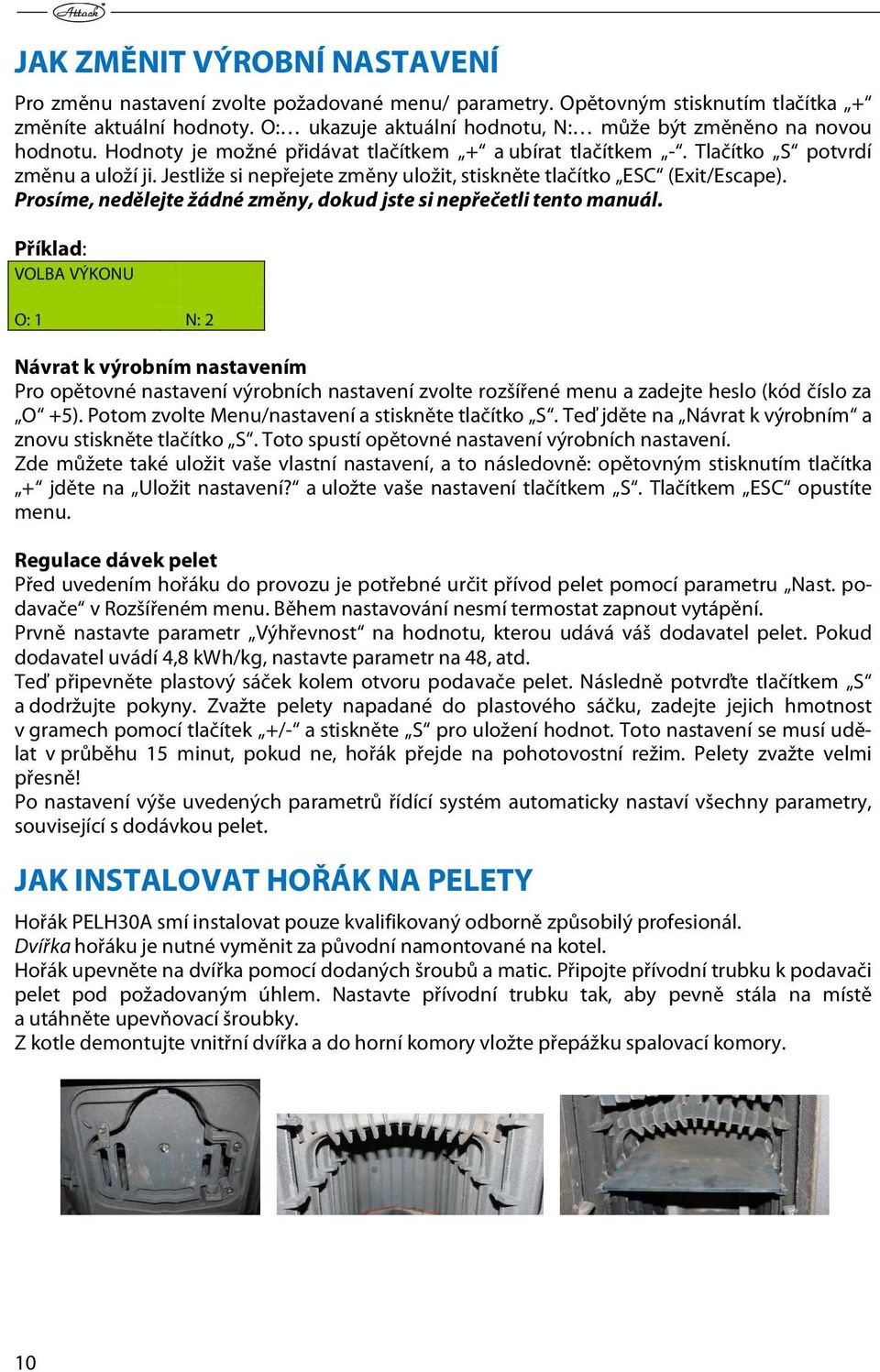 Jestliže si nepřejete změny uložit, stiskněte tlačítko ESC (Exit/Escape). Prosíme, nedělejte žádné změny, dokud jste si nepřečetli tento manuál.