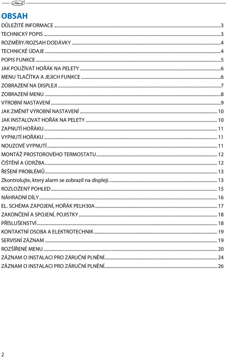 .. 11 NOUZOVÉ VYPNUTÍ... 11 MONTÁŽ PROSTOROVÉHO TERMOSTATU... 12 ČIŠTĚNÍ A ÚDRŽBA... 12 ŘEŠENÍ PROBLÉMŮ... 13 Zkontrolujte, který alarm se zobrazil na displeji.... 13 ROZLOŽENÝ POHLED.