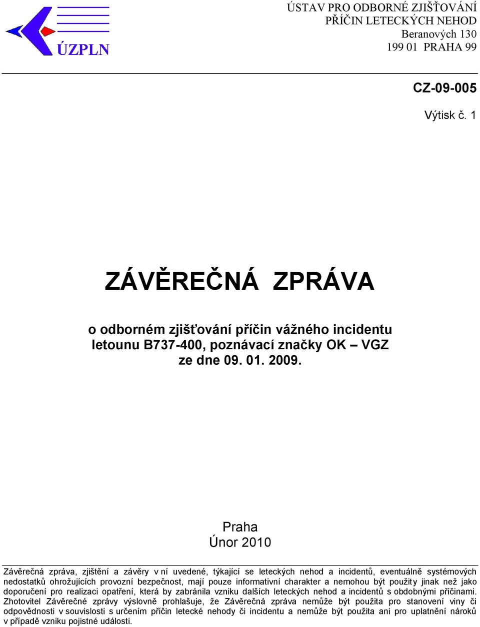Praha Únor 2010 Závěrečná zpráva, zjištění a závěry v ní uvedené, týkající se leteckých nehod a incidentů, eventuálně systémových nedostatků ohroţujících provozní bezpečnost, mají pouze informativní
