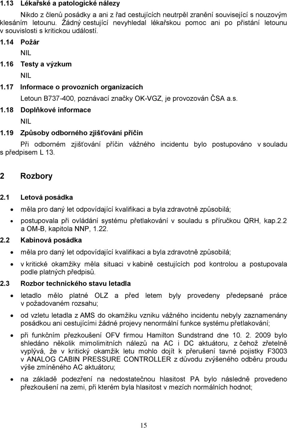 17 Informace o provozních organizacích Letoun B737-400, poznávací značky OK-VGZ, je provozován ČSA a.s. 1.18 Doplňkové informace NIL 1.