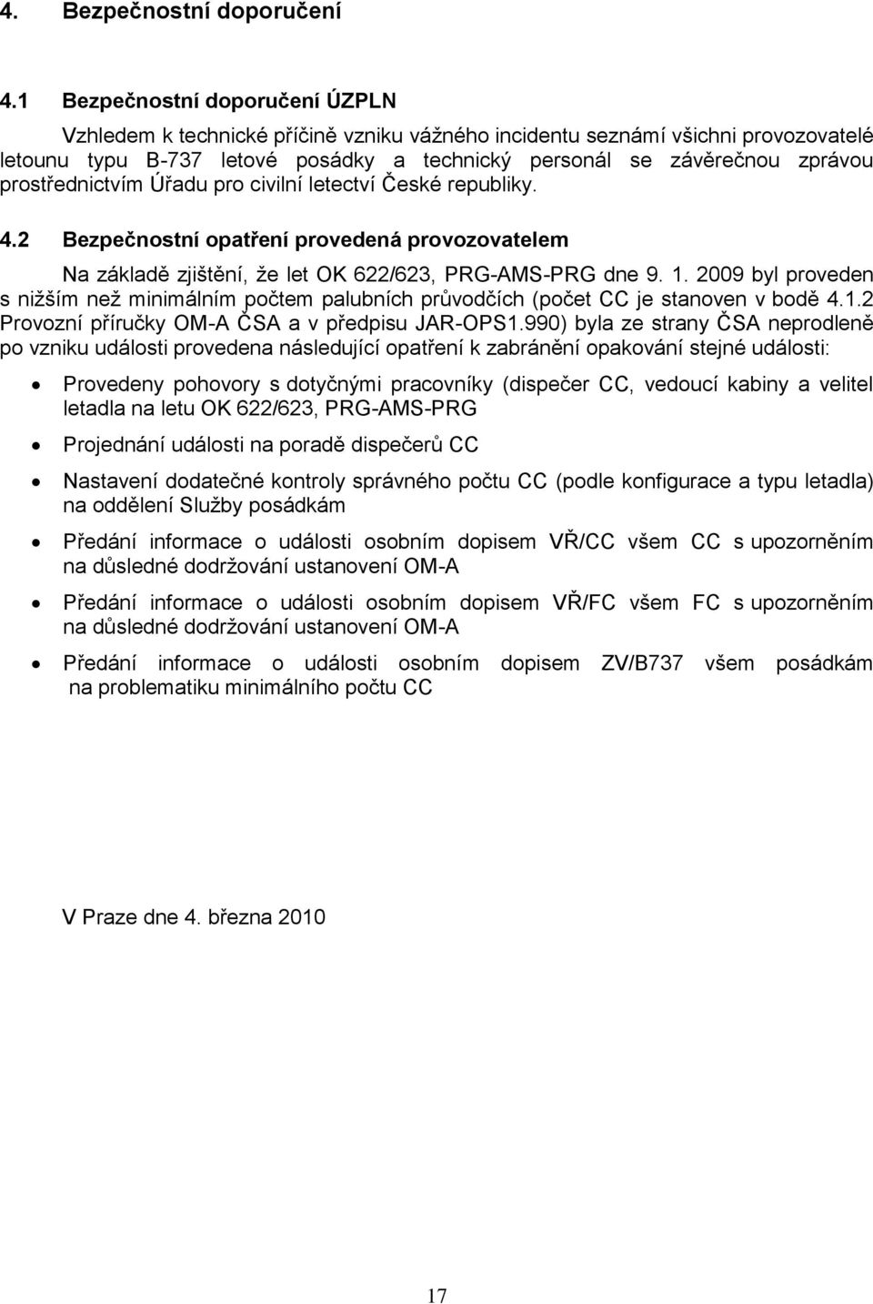 prostřednictvím Úřadu pro civilní letectví České republiky. 4.2 Bezpečnostní opatření provedená provozovatelem Na základě zjištění, ţe let OK 622/623, PRG-AMS-PRG dne 9. 1.