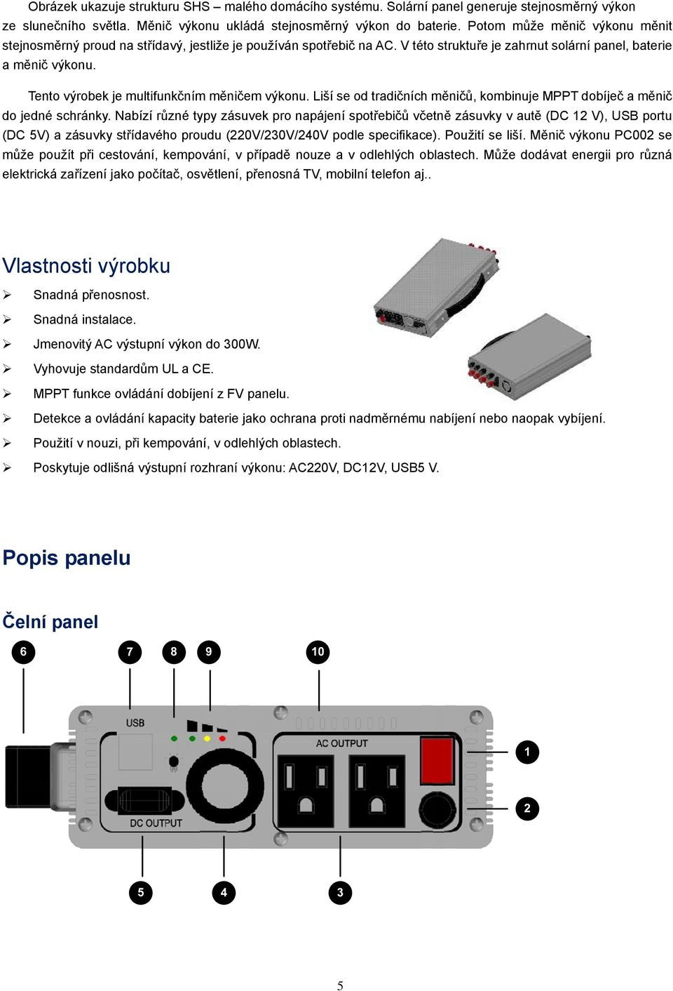 Tento výrobek je multifunkčním měničem výkonu. Liší se od tradičních měničů, kombinuje MPPT dobíječ a měnič do jedné schránky.