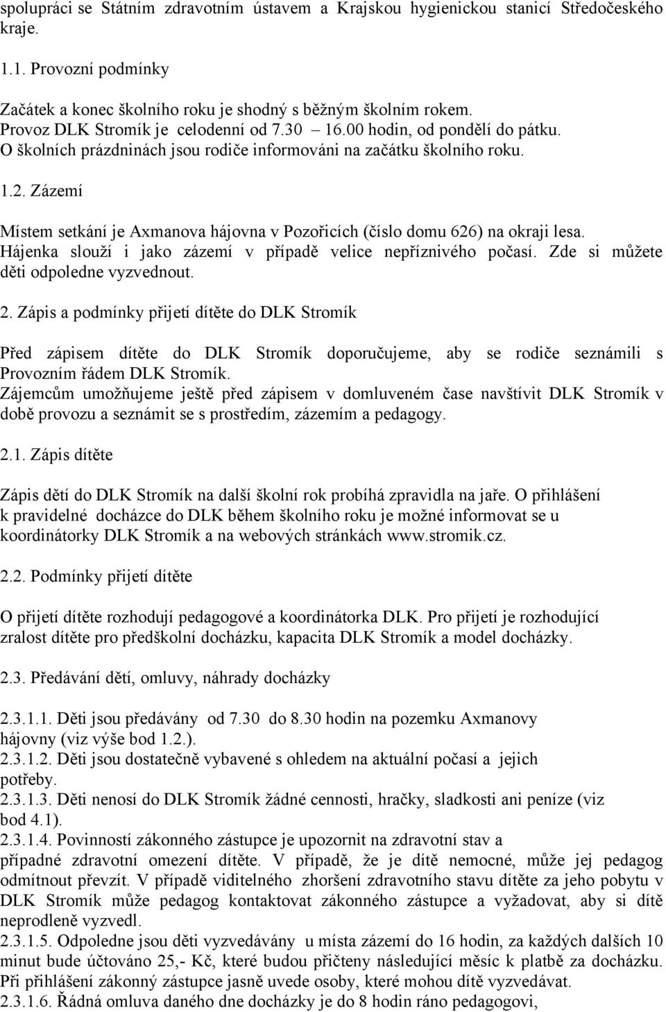 Zázemí Místem setkání je Axmanova hájovna v Pozořicích (číslo domu 626) na okraji lesa. Hájenka slouží i jako zázemí v případě velice nepříznivého počasí. Zde si můžete děti odpoledne vyzvednout. 2.