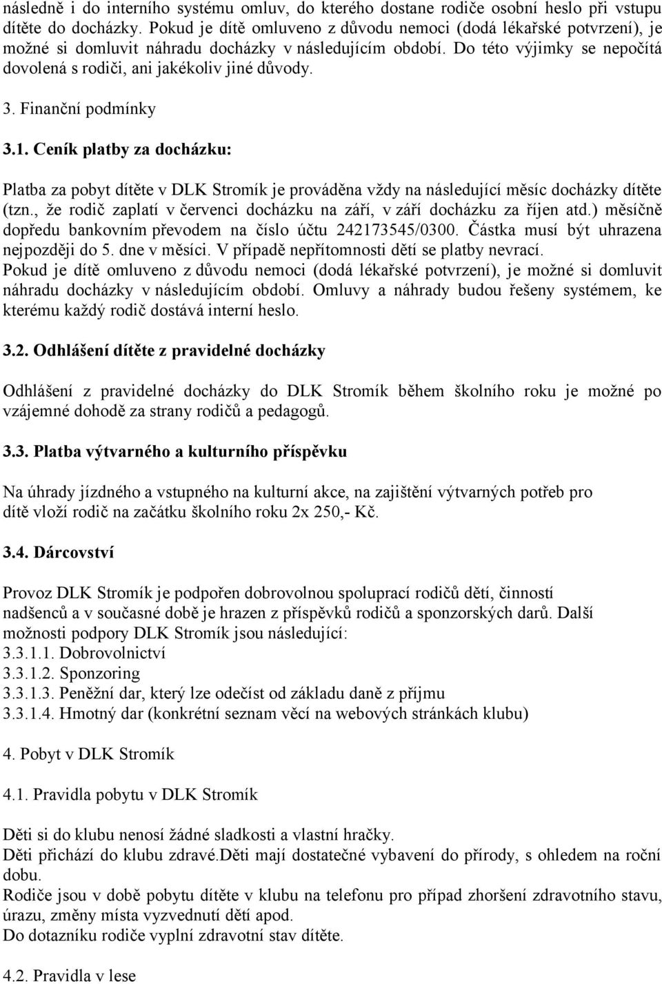 3. Finanční podmínky 3.1. Ceník platby za docházku: Platba za pobyt dítěte v DLK Stromík je prováděna vždy na následující měsíc docházky dítěte (tzn.