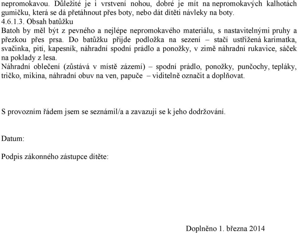 Do batůžku přijde podložka na sezení stačí ustřižená karimatka, svačinka, pití, kapesník, náhradní spodní prádlo a ponožky, v zimě náhradní rukavice, sáček na poklady z lesa.