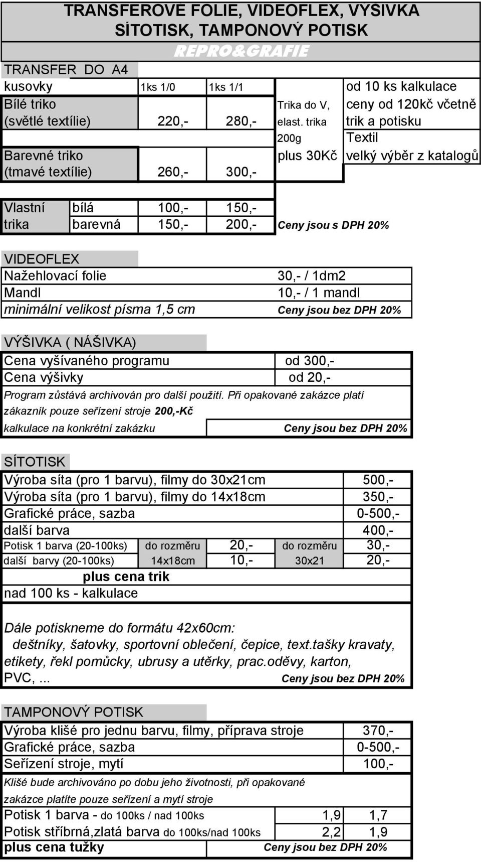 minimální velikost písma 1,5 cm Ceny jsou bez DPH 20% VÝŠIVKA ( NÁŠIVKA) Cena vyšívaného programu od 300,- Cena výšivky od 20,- Program zůstává archivován pro další použití.