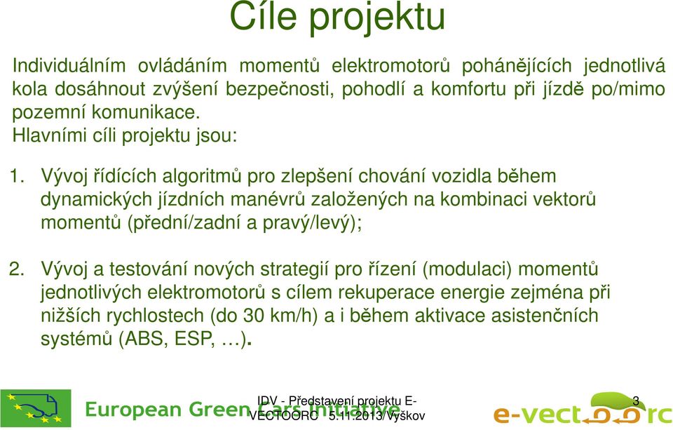 Vývoj řídících algoritmů pro zlepšení chování vozidla během dynamických jízdních manévrů založených na kombinaci vektorů momentů (přední/zadní a pravý/levý); 2.