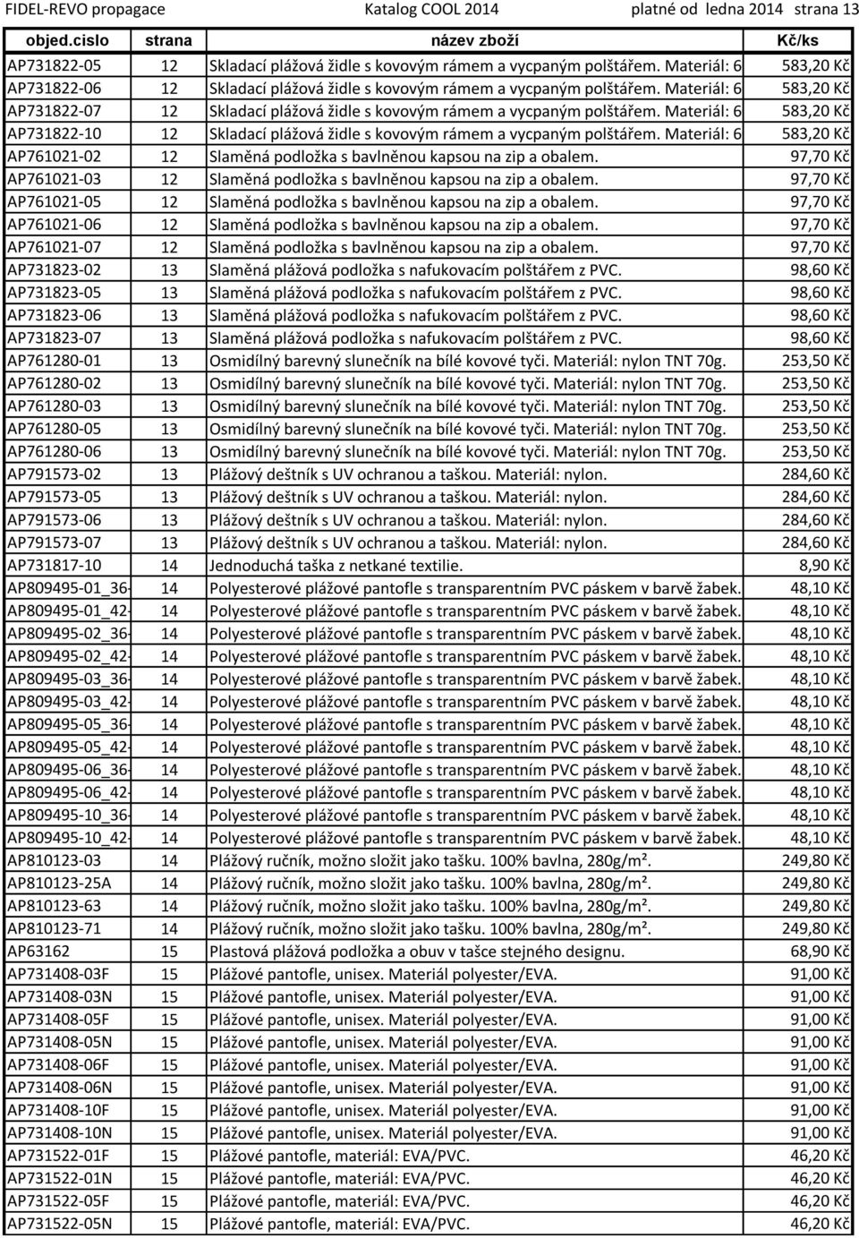 Materiál: 600D polyester. 583,20 Kč AP731822-10 12 Skladací plážová židle s kovovým rámem a vycpaným polštářem. Materiál: 600D polyester.