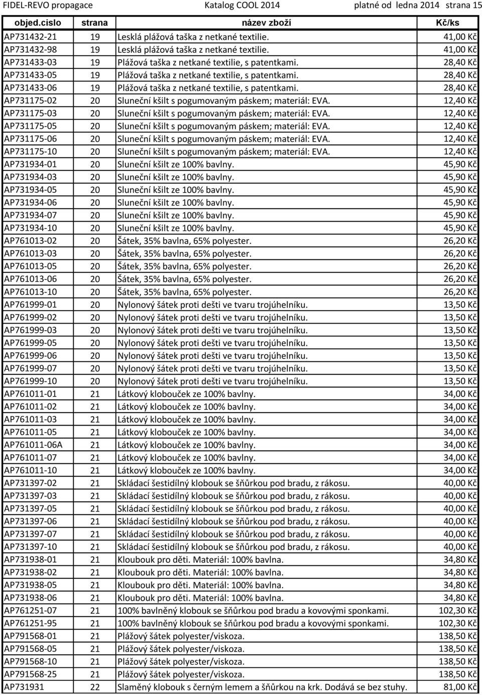 28,40 Kč AP731433-06 19 Plážová taška z netkané textilie, s patentkami. 28,40 Kč AP731175-02 20 Sluneční kšilt s pogumovaným páskem; materiál: EVA.