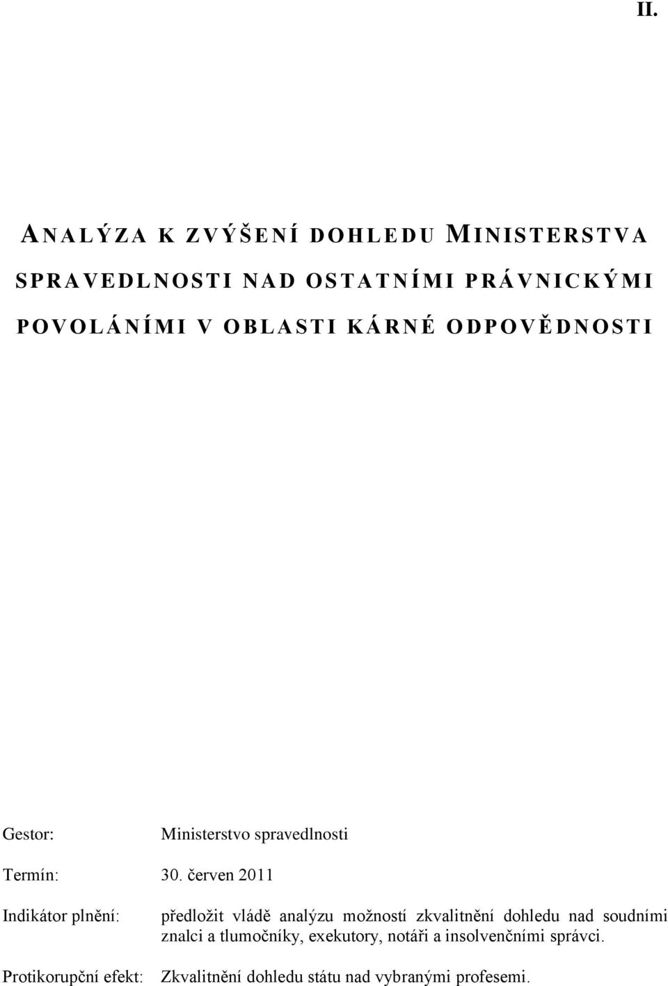 30. červen 2011 Indikátor plnění: předložit vládě analýzu možností zkvalitnění dohledu nad soudními znalci a
