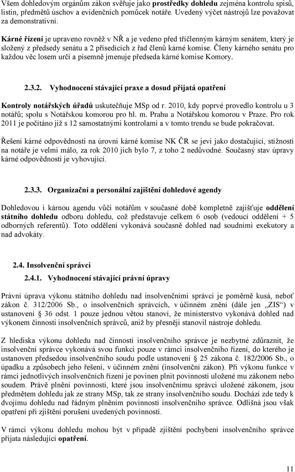 Členy kárného senátu pro každou věc losem určí a písemně jmenuje předseda kárné komise Komory. 2.3.2. Vyhodnocení stávající praxe a dosud přijatá opatření Kontroly notářských úřadů uskutečňuje MSp od r.