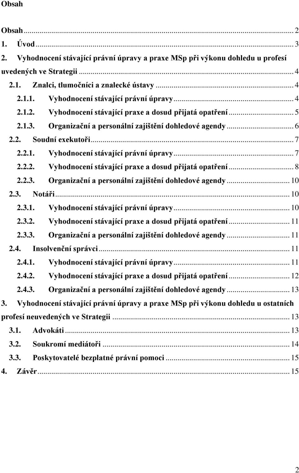 .. 8 2.2.3. Organizační a personální zajištění dohledové agendy... 10 2.3. Notáři... 10 2.3.1. Vyhodnocení stávající právní úpravy... 10 2.3.2. Vyhodnocení stávající praxe a dosud přijatá opatření.