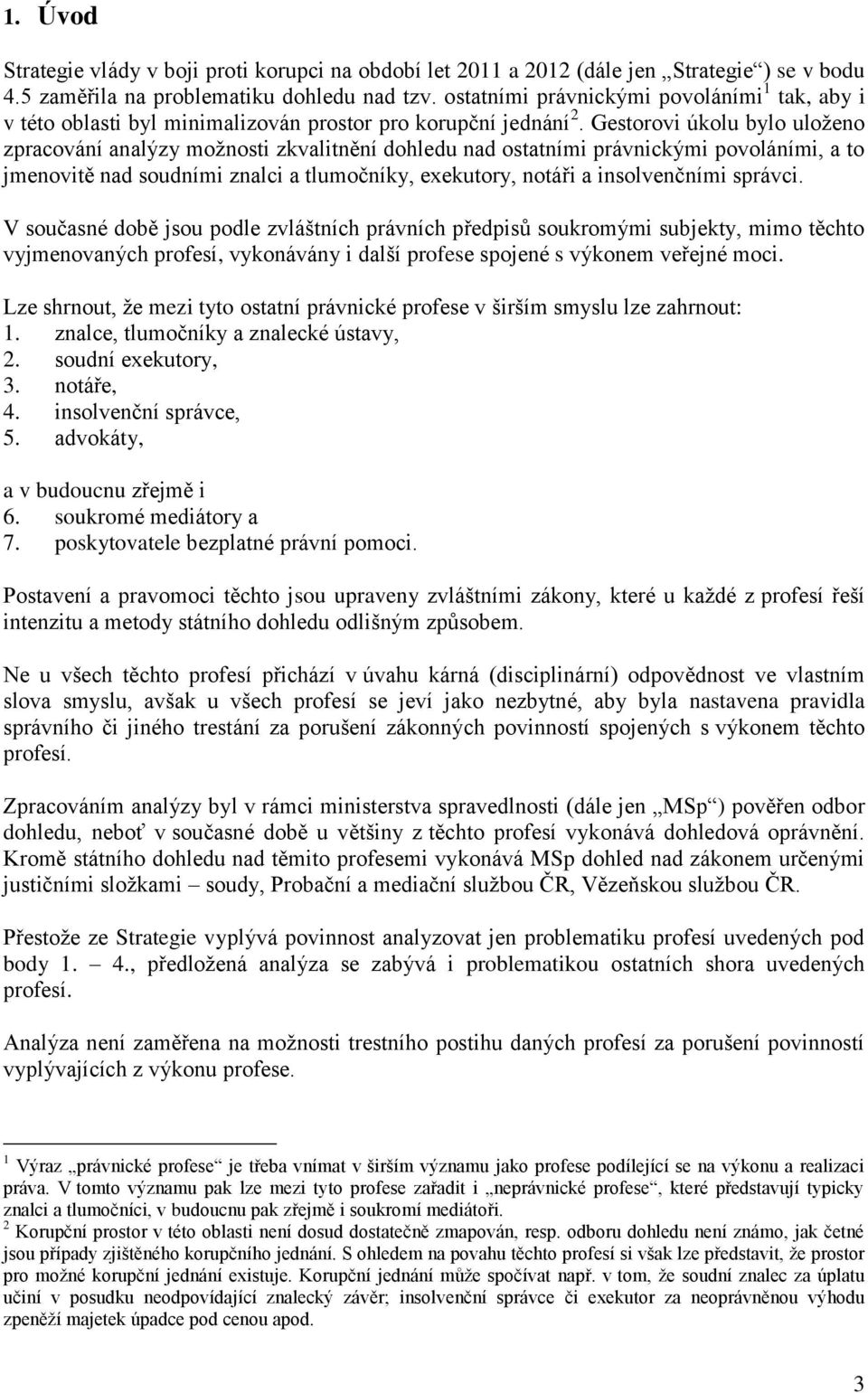 Gestorovi úkolu bylo uloženo zpracování analýzy možnosti zkvalitnění dohledu nad ostatními právnickými povoláními, a to jmenovitě nad soudními znalci a tlumočníky, exekutory, notáři a insolvenčními