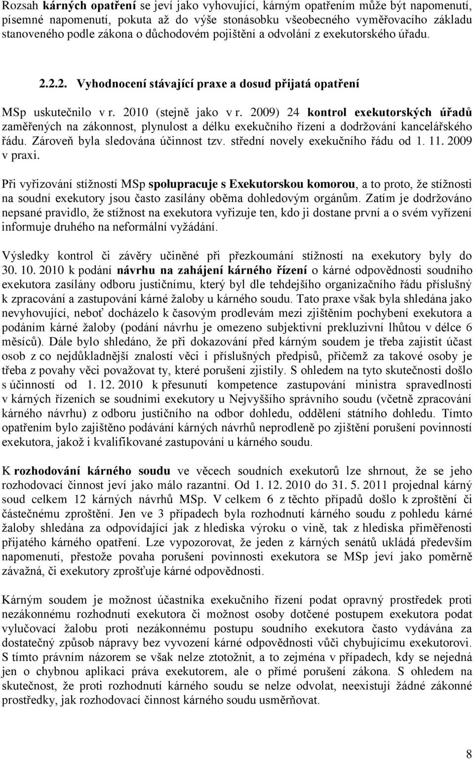 2009) 24 kontrol exekutorských úřadů zaměřených na zákonnost, plynulost a délku exekučního řízení a dodržování kancelářského řádu. Zároveň byla sledována účinnost tzv.